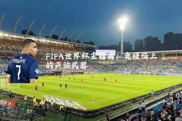 FIFA世界杯主题曲:竞技场上的声波武器
