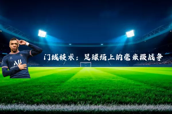 门线技术：足球场上的毫米级战争