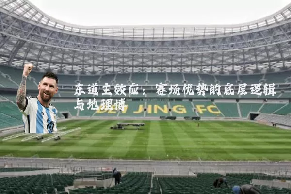 东道主效应:赛场优势的底层逻辑与地理博弈