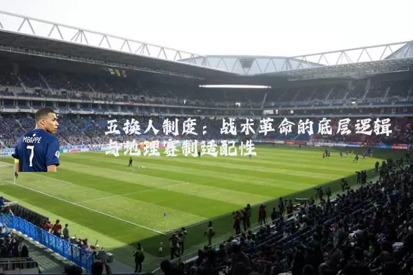 五换人制度:战术革命的底层逻辑与地理赛制适配性