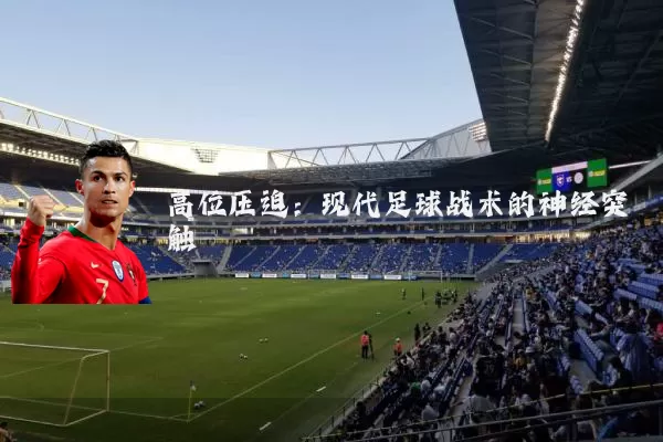 高位压迫:现代足球战术的神经突触