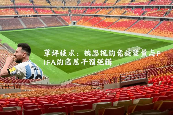 草坪技术:被忽视的竞技变量与FIFA的底层干预逻辑