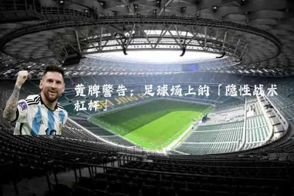 黄牌警告:足球场上的「隐性战术杠杆」